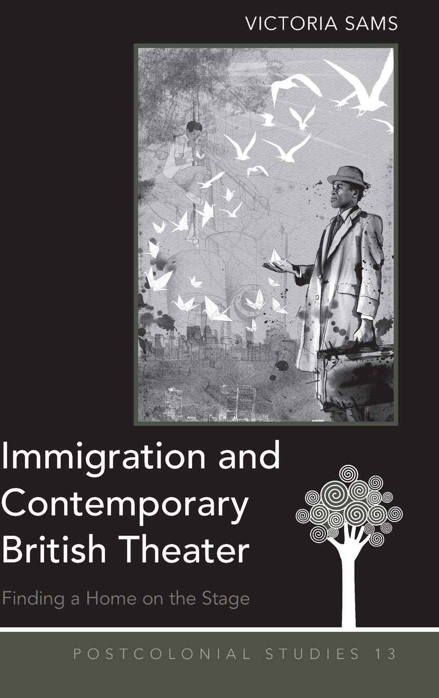 Immigration And Contemporary British Theater Finding A Home On The Stage Postcolonial Studies New Victoria Sams