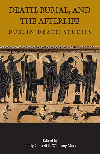 Death Burial And The Afterlife Dublin Death Studies Carysfort Press Ltd New Philip Cottrell Editor