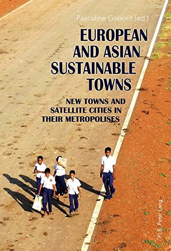 European And Asian Sustainable Towns New Towns And Satellite Cities In Their Metropolises New Pascaline Gaborit Editor