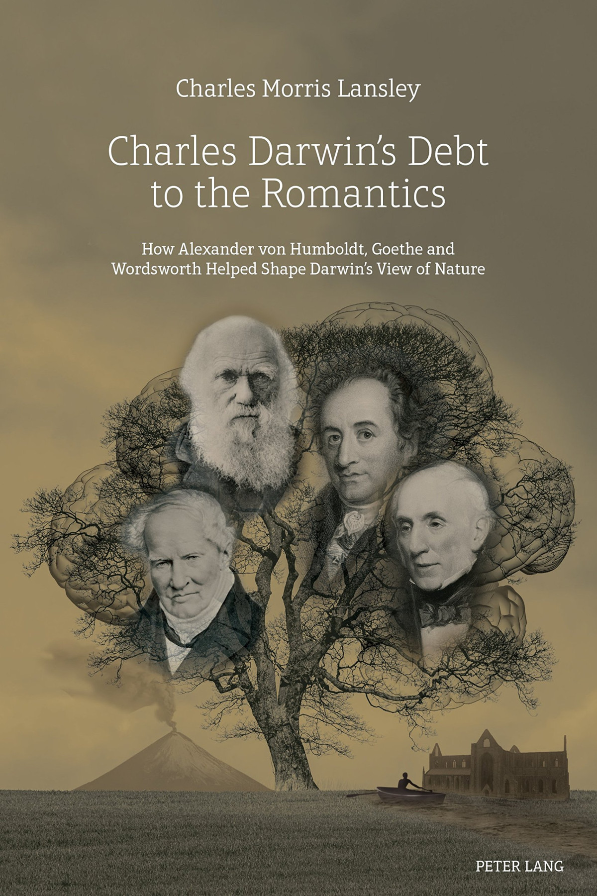 Charles Darwins Debt To The Romantics How Alexander Von Humboldt Goethe And Wordsworth Helped Shape Darwins View Of Nature New Charles Morris Lansley