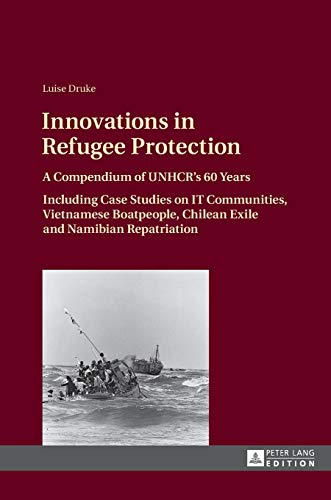Innovations In Refugee Protection A Compendium Of Unhcrs 60 Years Including Case Studies On It Communities Vietnamese Boatpeople Chilean Exile And Namibian Repatriation New Luise Druke