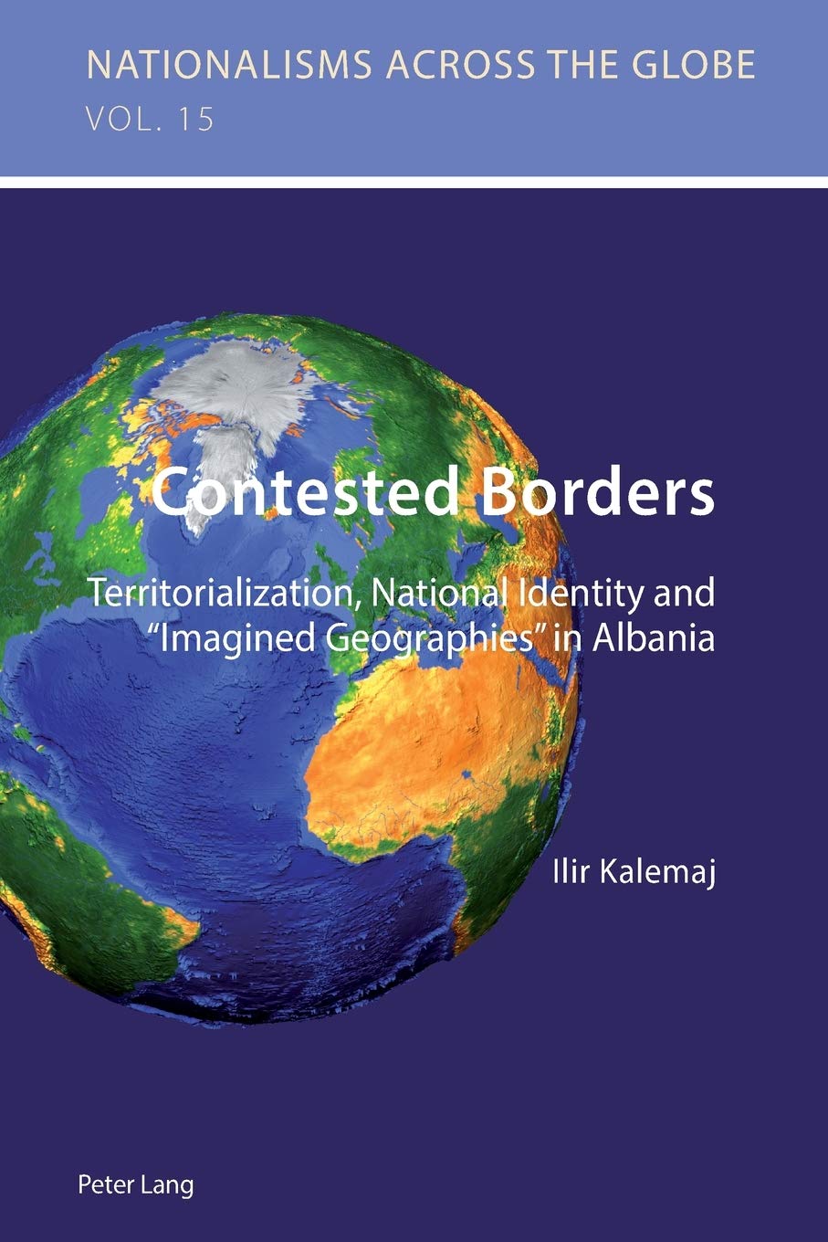 Contested Borders Territorialization National Identity And Imagined Geographies In Albania Nationalisms Across The Globe New Ilir Kalemaj