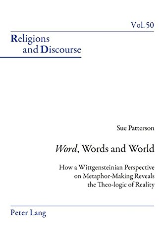 Word Words And World How A Wittgensteinian Perspective On Metaphormaking Reveals The Theologic Of Reality Religions And Discourse New Susan Patterson