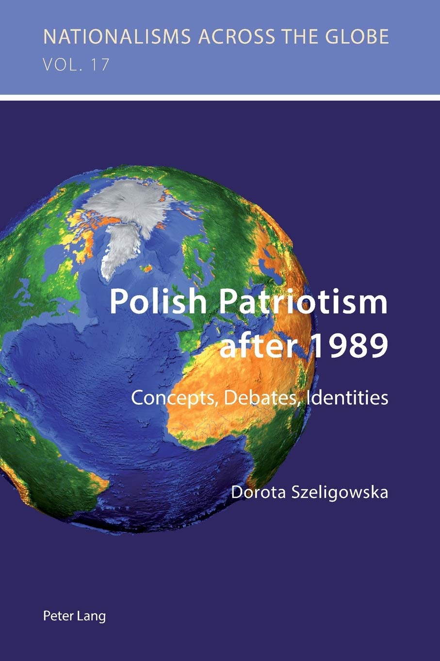 Polish Patriotism After 1989 Concepts Debates Identities Nationalisms Across The Globe New Dorota Szeligowska