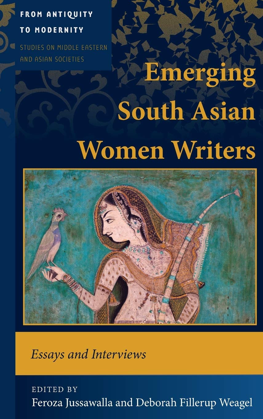 Emerging South Asian Women Writers Essays And Interviews From Antiquity To Modernity New Feroza Jussawalla Editor