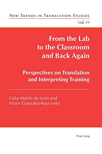 From The Lab To The Classroom And Back Again Perspectives On Translation And Interpreting Training New Trends In Translation Studies New Celia Martn De Len Editor