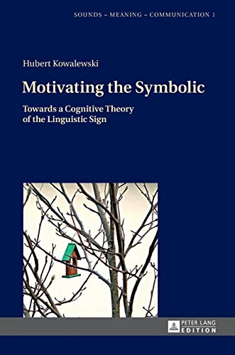 Motivating The Symbolic Towards A Cognitive Theory Of The Linguistic Sign Sounds Meaning Communication New Hubert Kowalewski
