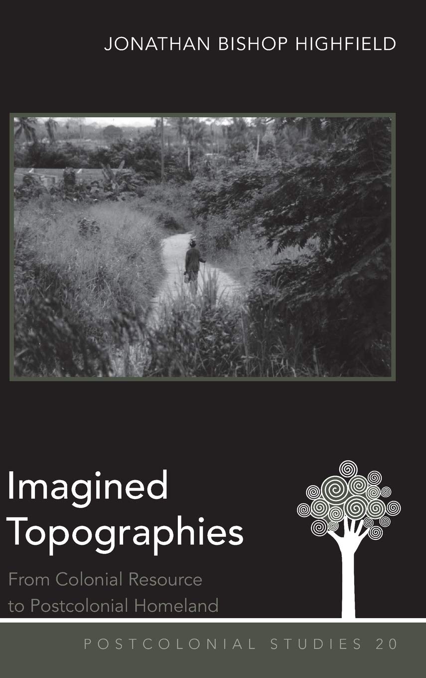 Imagined Topographies From Colonial Resource To Postcolonial Homeland Postcolonial Studies New Jonathan Bishop Highfield