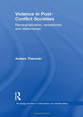 Violence In Postconflict Societies Remarginalization Remobilizers And Relationships 1st Edition Anders Themnér