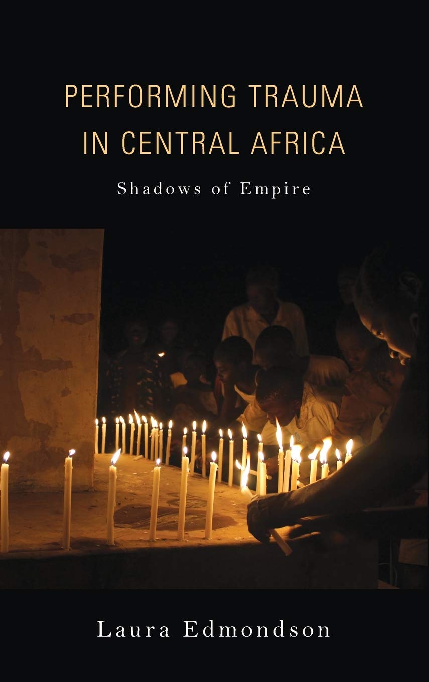 Performing Trauma In Central Africa Shadows Of Empire Illustrated Laura Edmondson