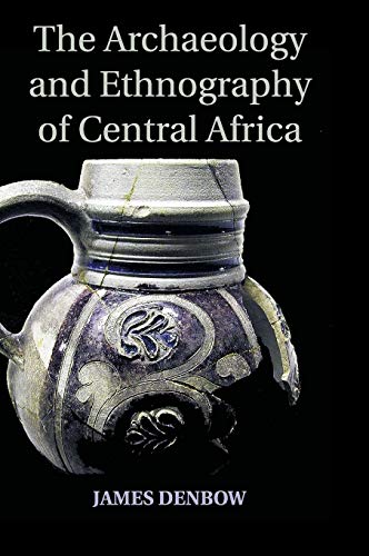The Archaeology And Ethnography Of Central Africa James Denbow