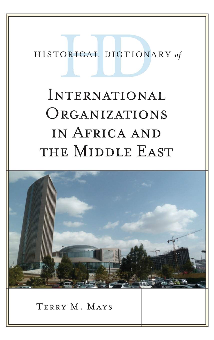 Historical Dictionary Of International Organizations In Africa And The Middle East Terry M Mays