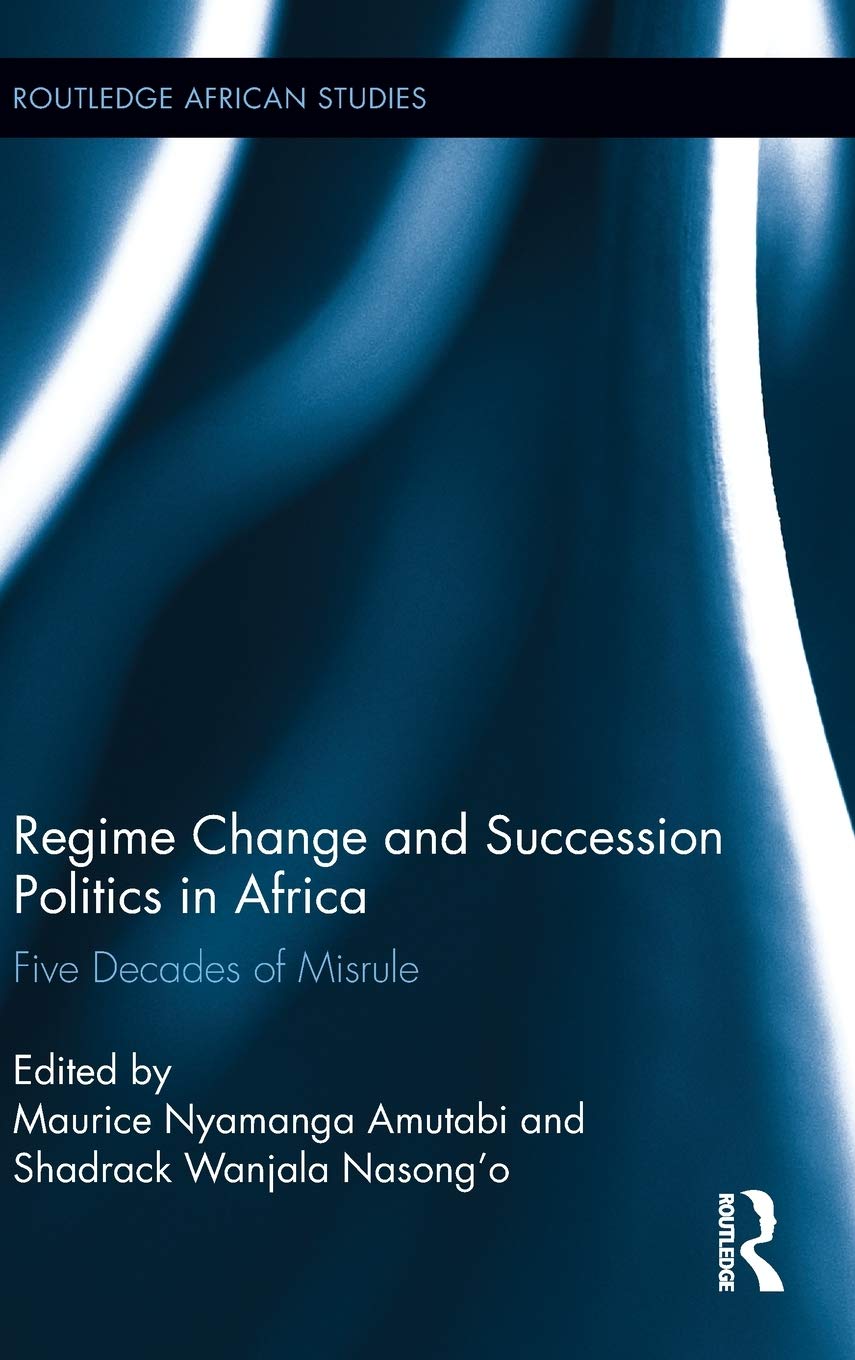 Regime Change And Succession Politics In Africa Five Decades Of Misrule 1st Edition Maurice Nyamanga Amutabi Editor