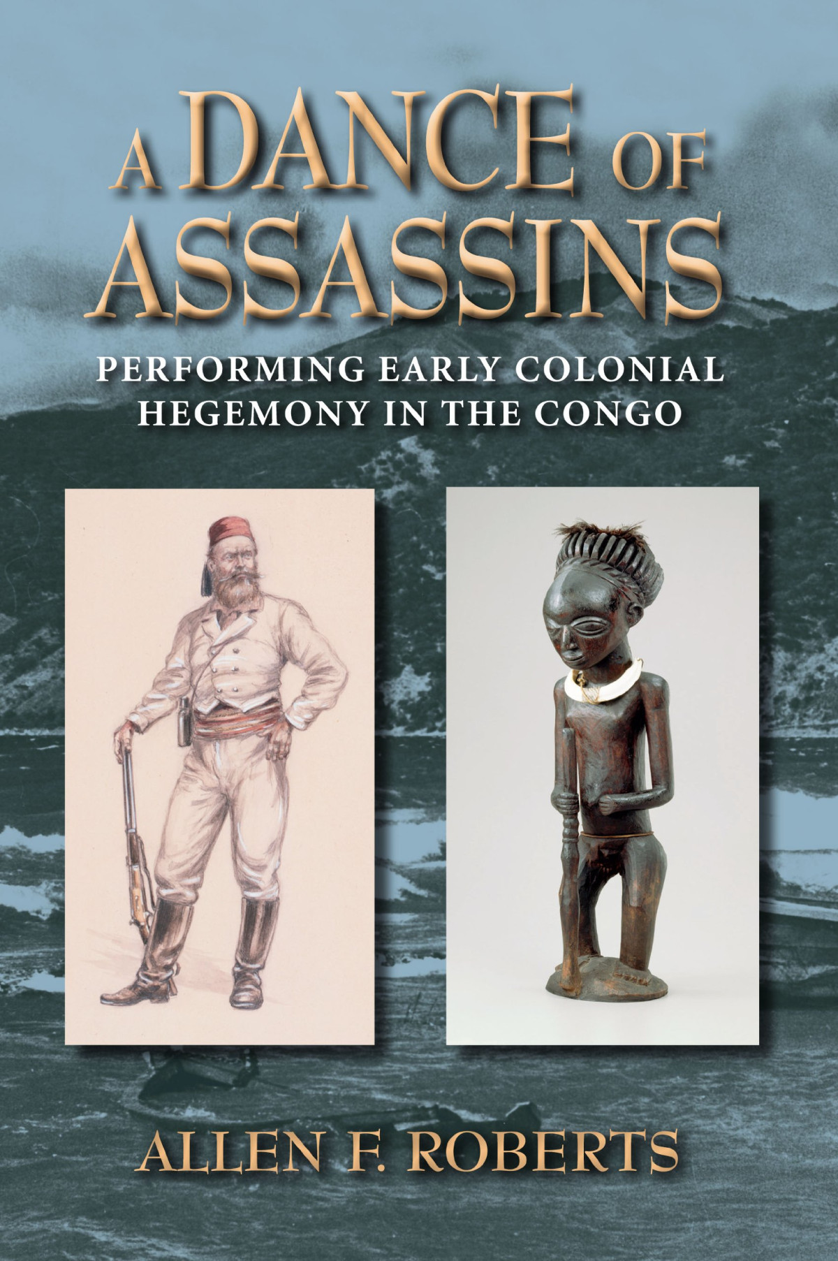 A Dance Of Assassins Performing Early Colonial Hegemony In The Congo Allen F Roberts