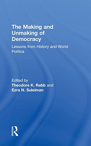 The Making And Unmaking Of Democracy Lessons From History And World Politics Theodore K Rabb Editor