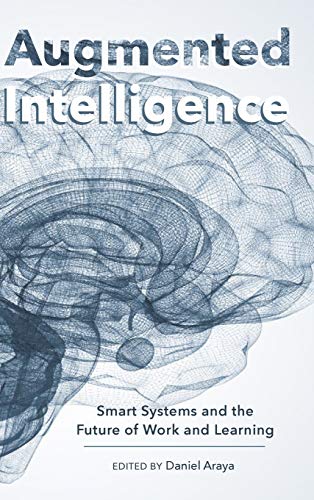 Augmented Intelligence Smart Systems And The Future Of Work And Learning New Literacies And Digital Epistemologies Volume 81 New Daniel Araya Editor