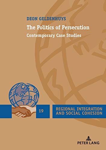The Politics Of Persecution Contemporary Case Studies Regional Integration And Social Cohesion New Deon Geldenhuys