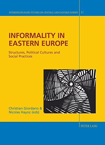Informality In Eastern Europe Structures Political Cultures And Social Practices Interdisciplinary Studies On Central And Eastern Europe New Christian Giordano Editor