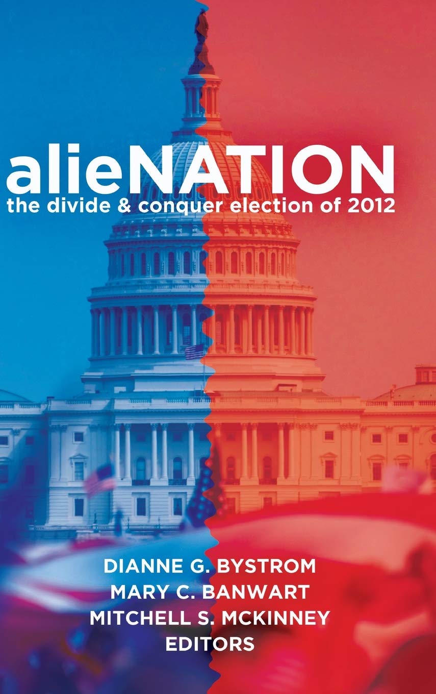 Alienation The Divide Conquer Election Of 2012 Frontiers In Political Communication New Dianne G Bystrom Editor