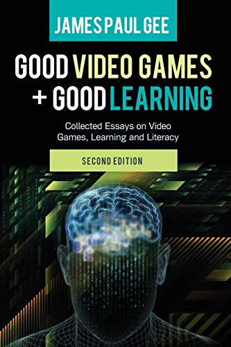 Good Video Games And Good Learning Collected Essays On Video Games Learning And Literacy 2nd Edition New Literacies And Digital Epistemologies 2nd Edition James Paul Gee