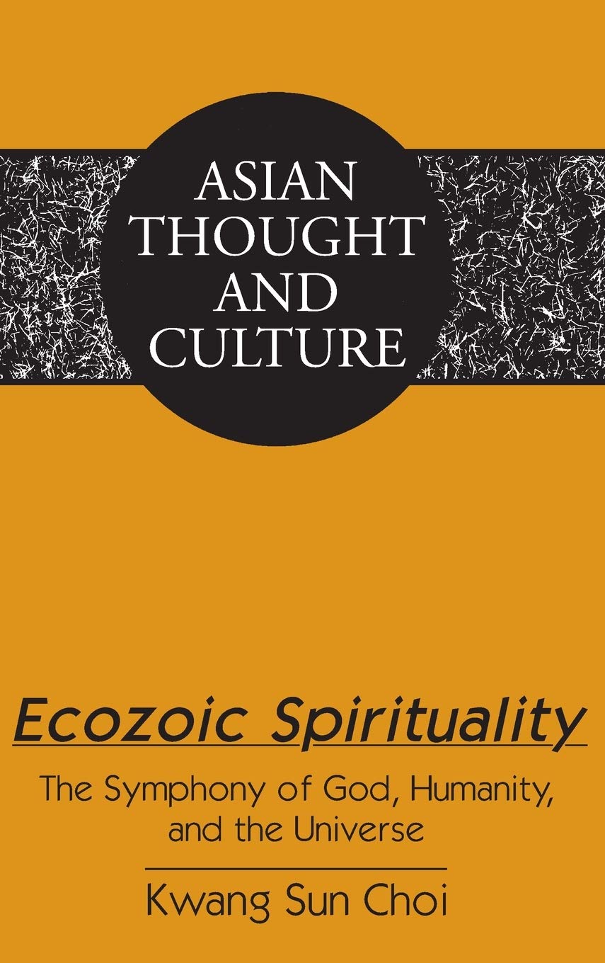Ecozoic Spirituality The Symphony Of God Humanity And The Universe Asian Thought And Culture New Kwang Sun Choi
