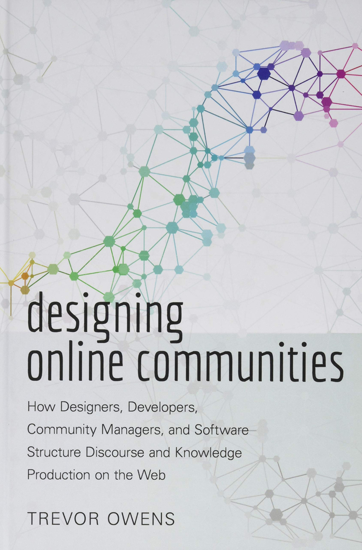 Designing Online Communities How Designers Developers Community Managers And Software Structure Discourse And Knowledge Production On The Web New Literacies And Digital Epistemologies 2nd Edition Trevor Owens