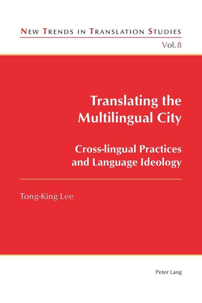 Translating The Multilingual City Crosslingual Practices And Language Ideology New Trends In Translation Studies New Tong King Lee