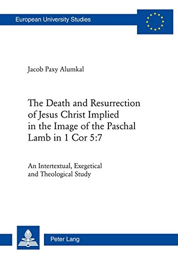 The Death And Resurrection Of Jesus Christ Implied In The Image Of The Paschal Lamb In 1 Cor 57 An Intertextual Exegetical And Theological Study New Jacob Paxy Alumkal