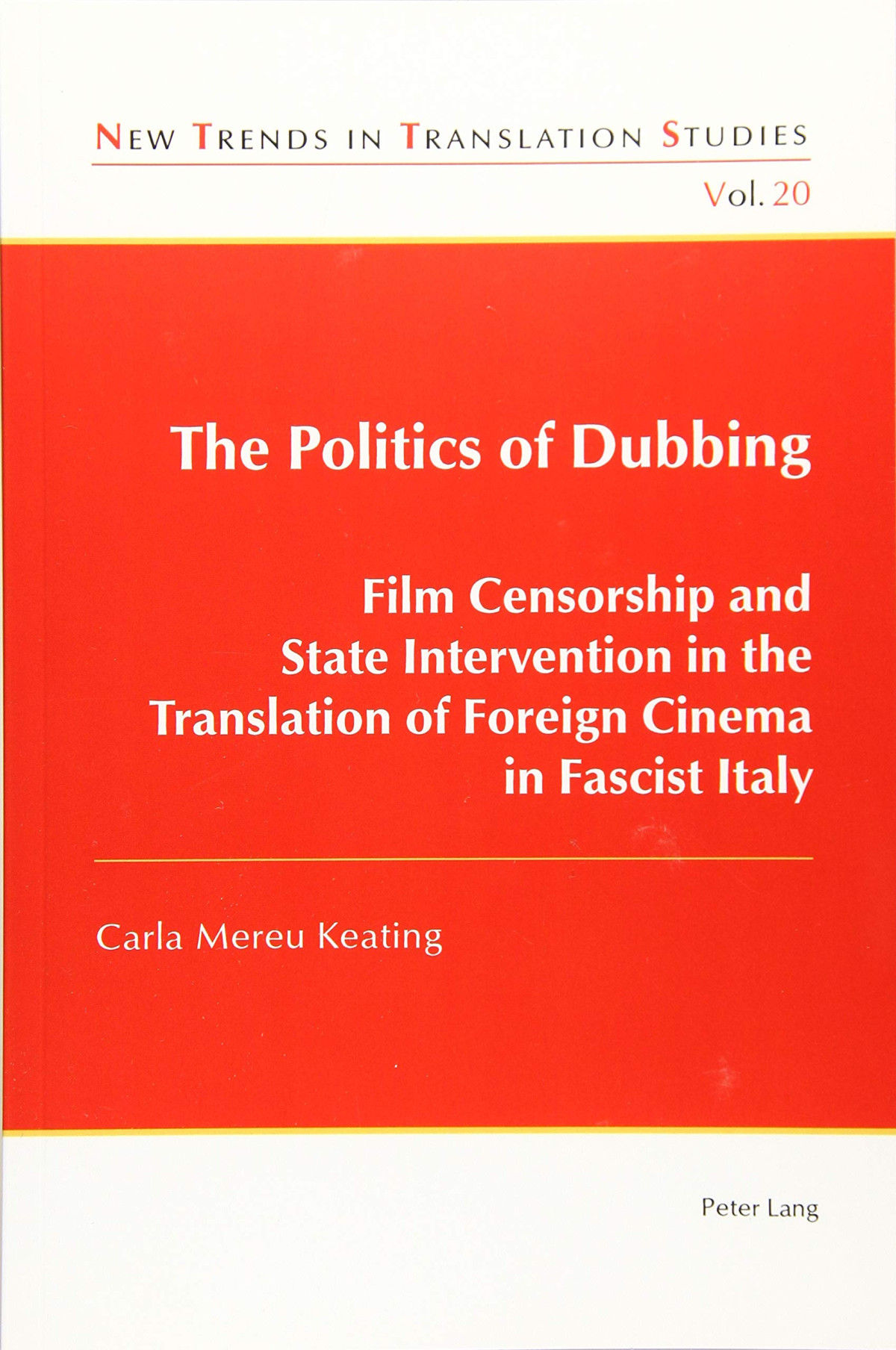 The Politics Of Dubbing Film Censorship And State Intervention In The Translation Of Foreign Cinema In Fascist Italy New Carla Mereu Keating