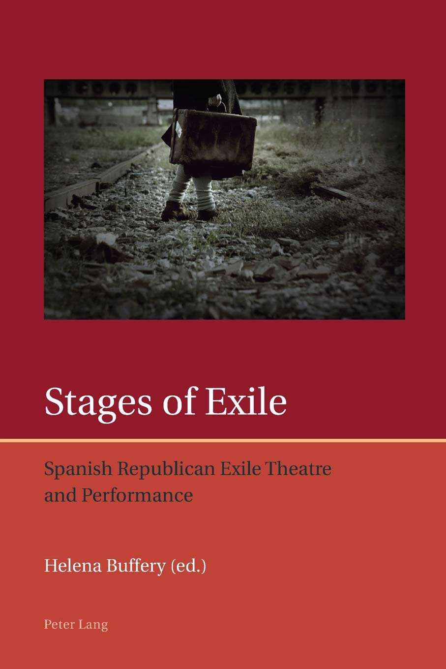Stages Of Exile Spanish Republican Exile Theatre And Performance Iberian And Latin American Studies The Arts Literature And Identity New Helena Buffery Editor