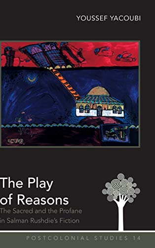 The Play Of Reasons The Sacred And The Profane In Salman Rushdies Fiction Postcolonial Studies First Printing Youssef Yacoubi