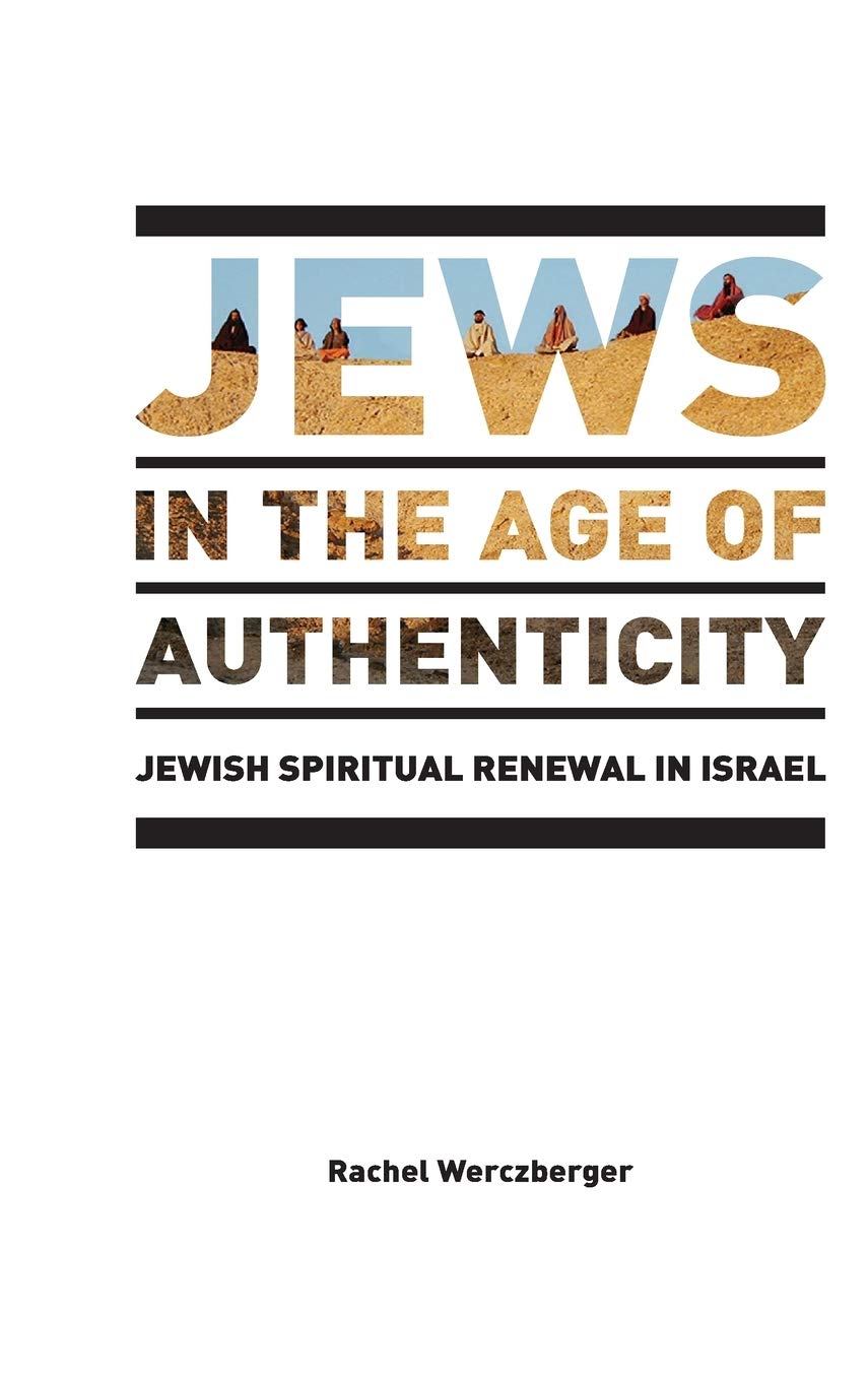 Jews In The Age Of Authenticity Jewish Spiritual Renewal In Israel After Spirituality New Rachel Werczberger