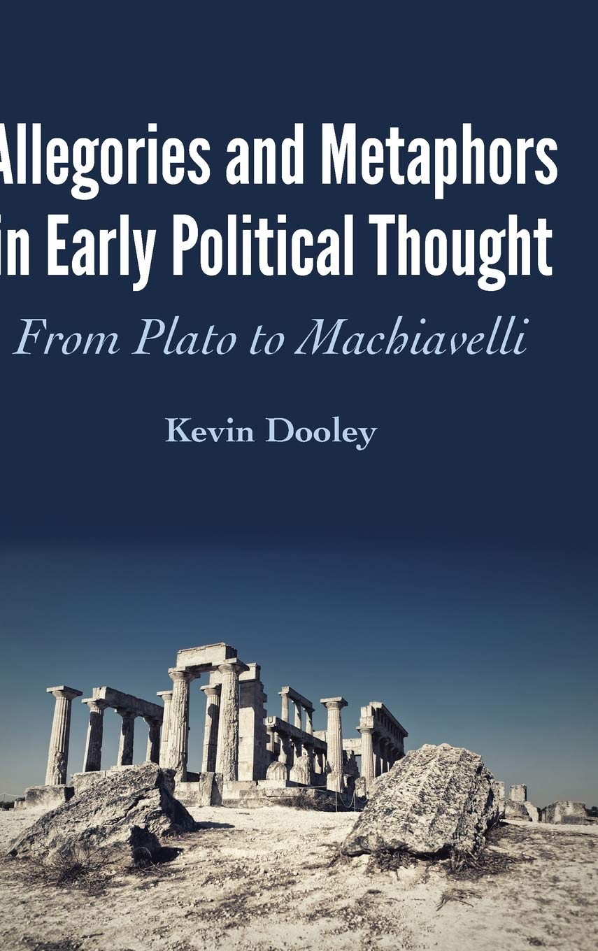 Allegories And Metaphors In Early Political Thought From Plato To Machiavelli New Kevin Dooley
