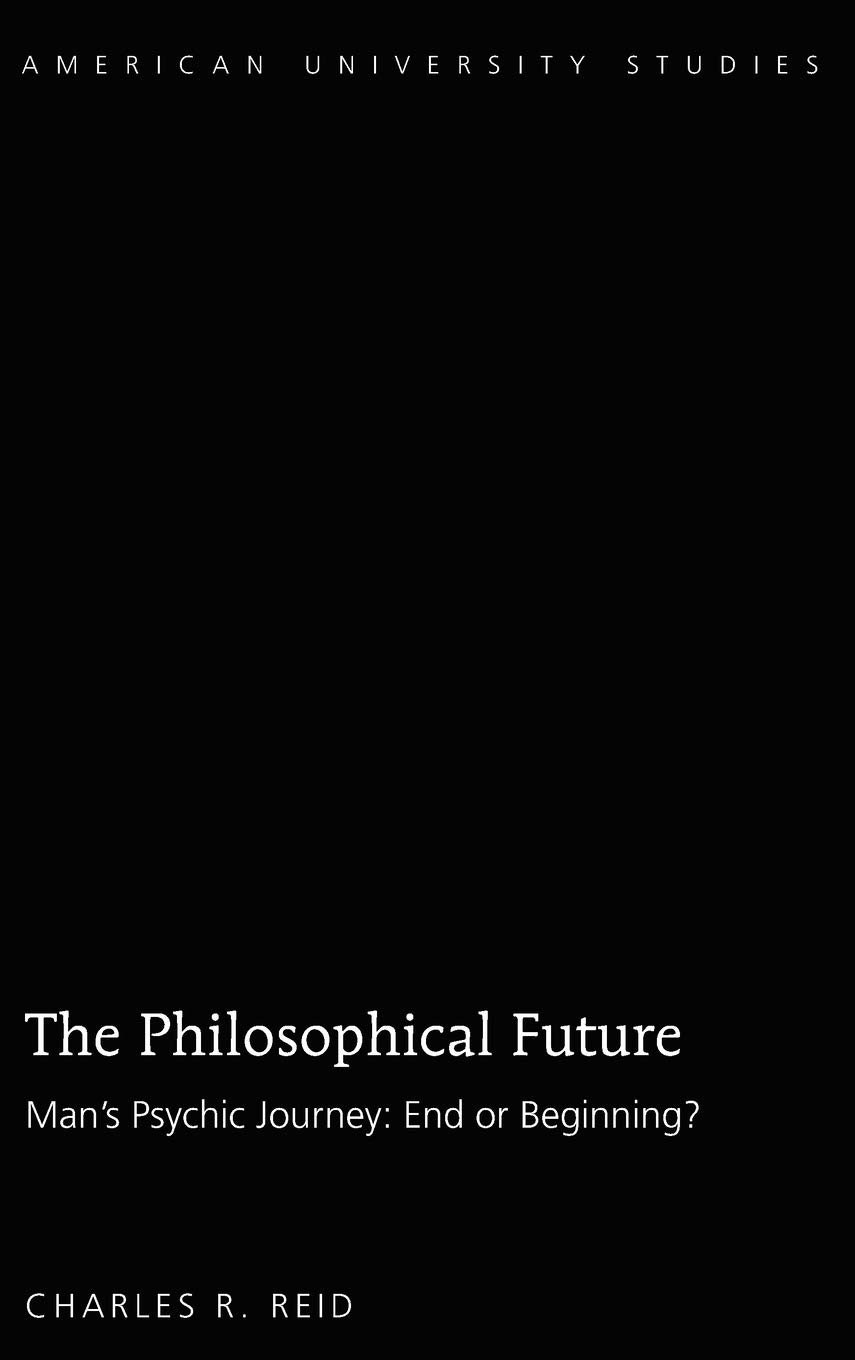 The Philosophical Future Mans Psychic Journey End Or Beginning American University Studies New Charles R Reid