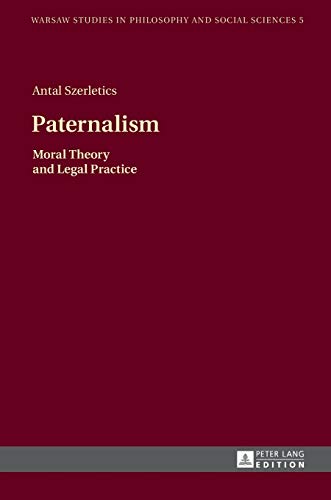 Paternalism Moral Theory And Legal Practice Warsaw Studies In Philosophy And Social Sciences New Antal Szerletics
