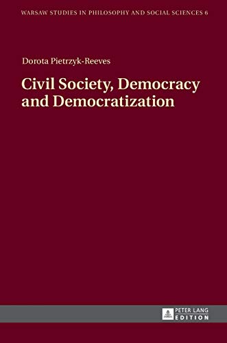Civil Society Democracy And Democratization Warsaw Studies In Philosophy And Social Sciences Book 6 New Dorota Pietrzykreeves