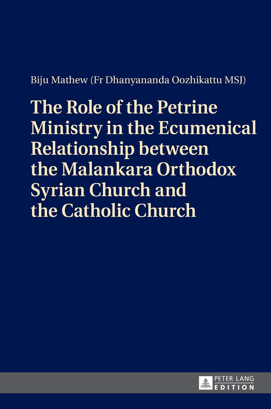 The Role Of The Petrine Ministry In The Ecumenical Relationship Between The Malankara Orthodox Syrian Church And The Catholic Church New Biju Mathew