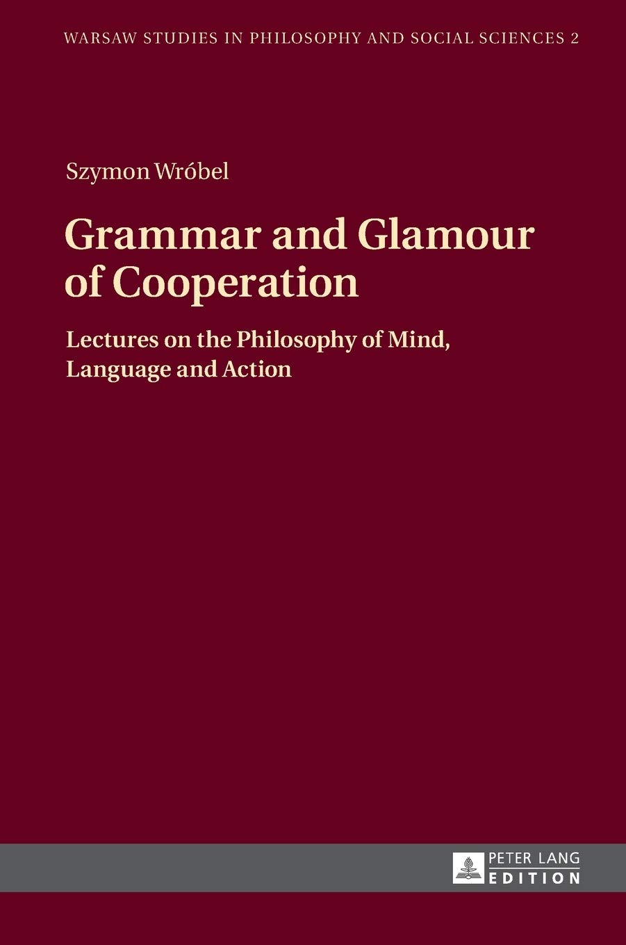 Grammar And Glamour Of Cooperation Lectures On The Philosophy Of Mind Language And Action Warsaw Studies In Philosophy And Social Sciences New Szymon Wrobel