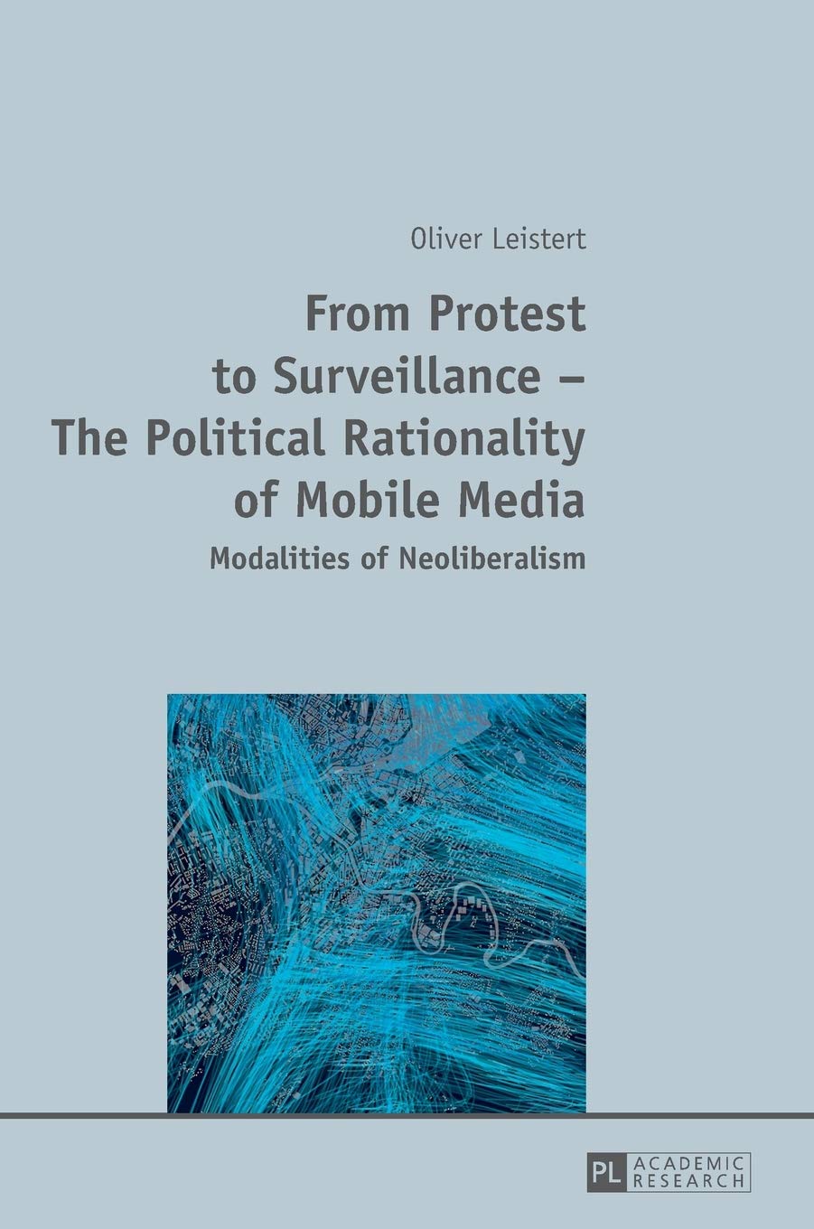 From Protest To Surveillance The Political Rationality Of Mobile Media Modalities Of Neoliberalism New Oliver Leistert