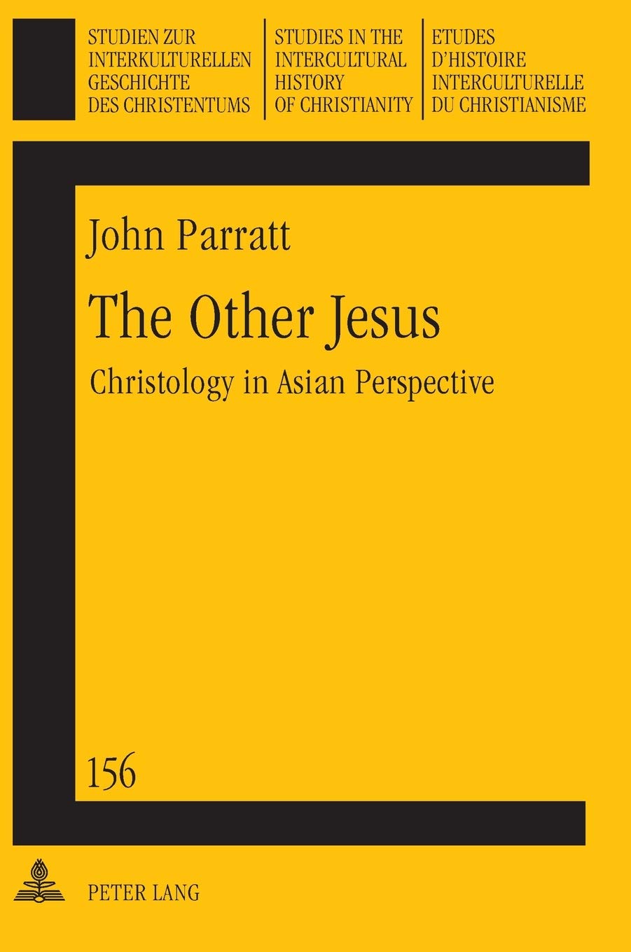 The Other Jesus Christology In Asian Perspective Studien Zur Interkulturellen Geschichte Des Christentums Etudes Dhistoire Interculturelle Du In The Intercultural History Of Christianity New John Parratt