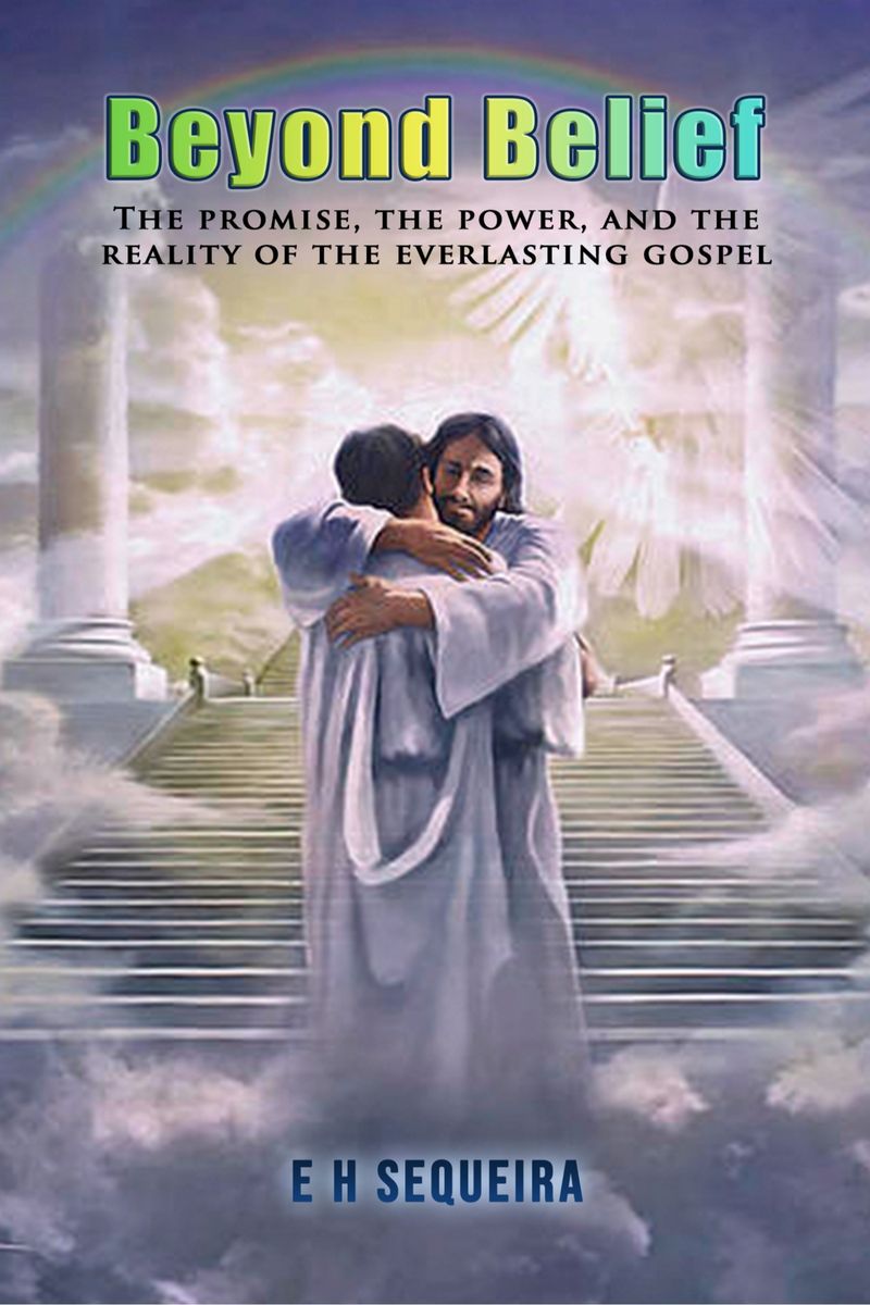 Beyond Belief The Promise The Power And The Reality Of The Everlasting Gospel E H Sequeira