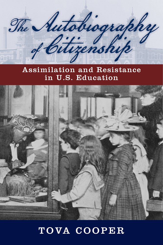 The Autobiography Of Citizenship Assimilation And Resistance In Us Education None Tova Cooper