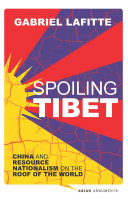 Spoiling Tibet China And Resource Nationalism On The Roof Of The World Gabriel Lafitte