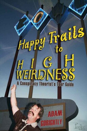 Happy Trails To High Weirdness A Conspiracy Theorists Tour Guide Adam Gorightly