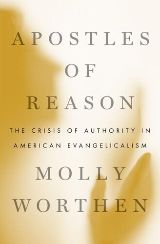 Apostles Of Reason The Crisis Of Authority In American Evangelicalism Molly Worthen