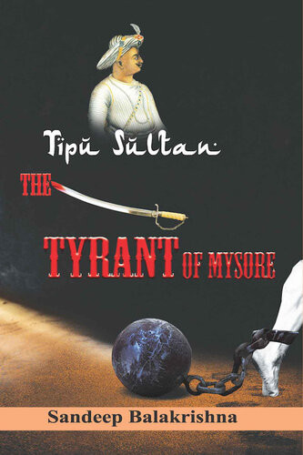 Tipu Sultan The Tyrant Of Mysore Sandeep Balakrishna