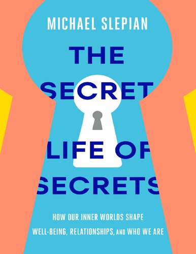 The Secret Life Of Secrets How Our Inner Worlds Shape Wellbeing Relationships And Who We Are Michael Slepian