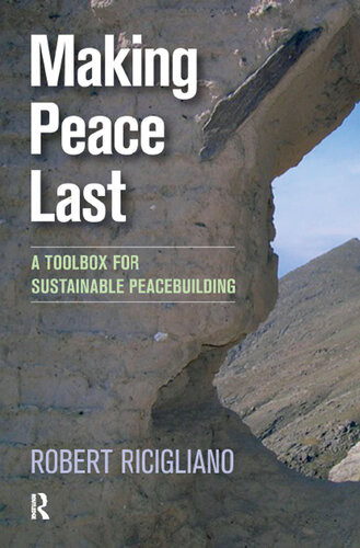 Making Peace Last A Toolbox For Sustainable Peacebuilding Robert Ricigliano