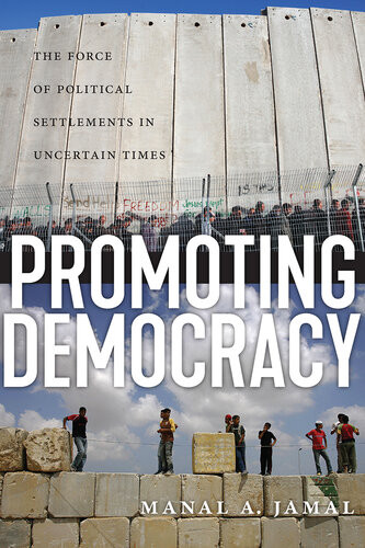 Promoting Democracy The Force Of Political Settlements In Uncertain Times Manal A Jamal