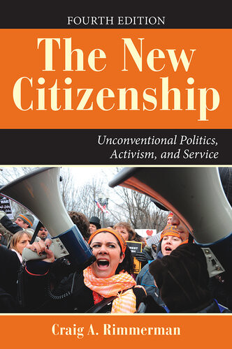 The New Citizenship Unconventional Politics Activism And Service 4th Edition Craig A Rimmerman